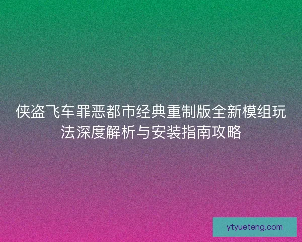 侠盗飞车罪恶都市经典重制版全新模组玩法深度解析与安装指南攻略